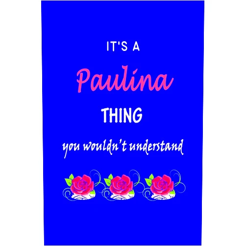 Outdoor Natural History Publishing It's A Paulina Thing You Wouldn't Understand: Paulina First Name Personalized Journal 6x9 Notebook, Wide Ruled (Lined) blank pages Funny Cover for Girls and Women with Pink Name, Roses, on Blue