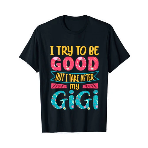 Gigis daughters & sons funny sayings tees i try to be good but i take after my Gigi granddaughter T-Shirt
