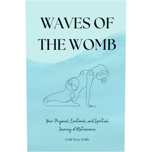 Emily Rose Smith Waves of the Womb: Your Physical, Emotional, and Spiritual Journey of Matrescence