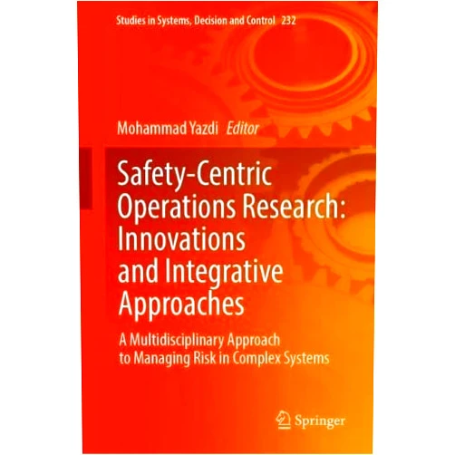Mohammad Yazdi Safety-Centric Operations Research: Innovations and Integrative Approaches: A Multidisciplinary Approach to Managing Risk in Complex Systems (Studies in Systems, Decision and Control, 232)
