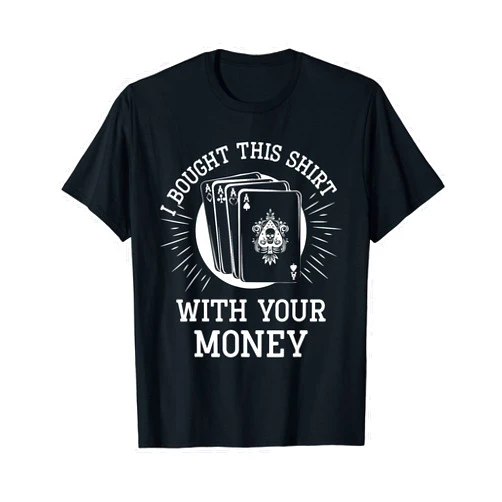 I Bought This Funny Casino Poker Shirts I Bought This Shirt With Your Money - Funny Poker gifts T-Shirt
