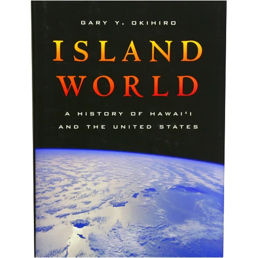 Gary Y. Okihiro Island World: A History of Hawai’i and the United States (Volume 8)