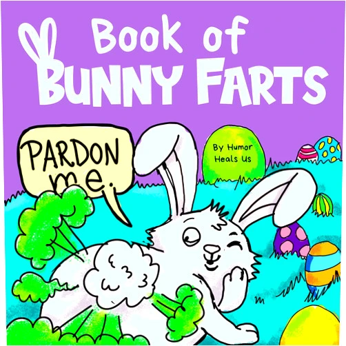 Humor Heals Us Book of Bunny Farts: A Cute and Funny Read Aloud Easter Picture Book For Kids and Adults, Perfect Easter Basket Gift for Boys and Girls (Farting Adventures)