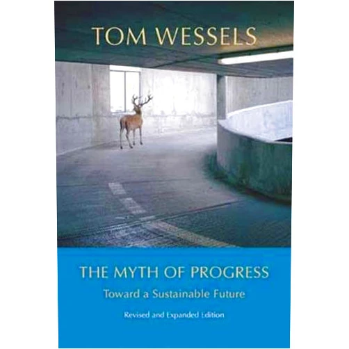 Tom Wessels The Myth of Progress: Toward a Sustainable Future