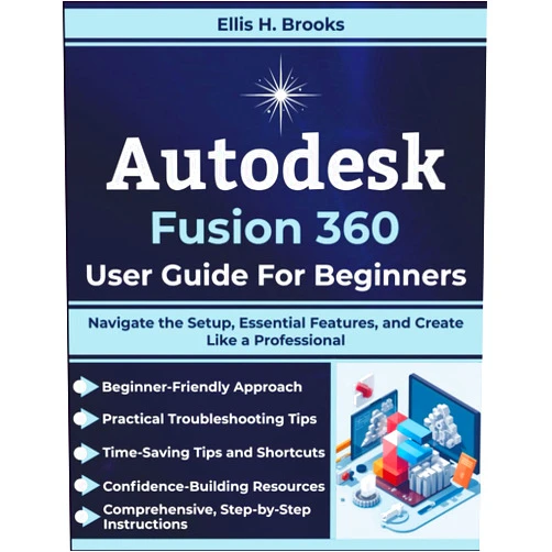 By Ellis H. Brooks (Author) Autodesk Fusion 360 User Guide For Beginners: Navigate the Setup, Essential Features, and Create Like a Professional