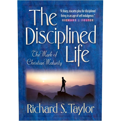 Richard S. Taylor The Disciplined Life: The Mark of Christian Maturity