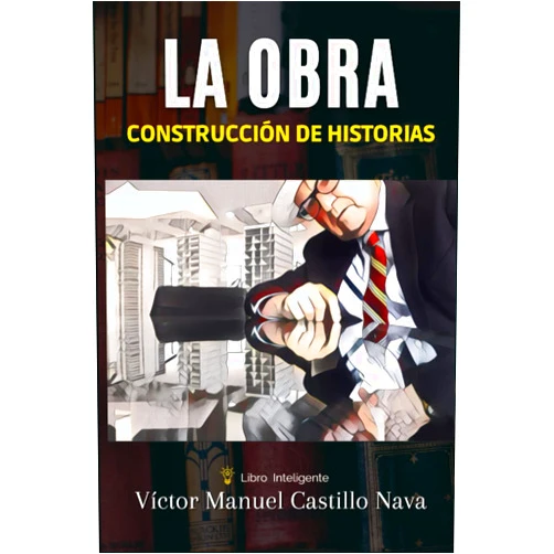 VÍCTOR MANUEL CASTILLO NAVA LA OBRA: CONSTRUCCIÓN DE HISTORIAS (Spanish Edition)