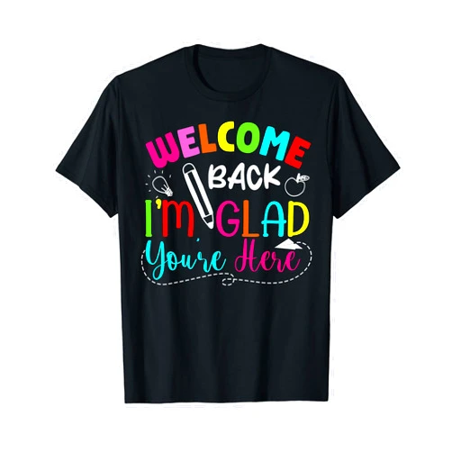 First Day of School Funny Gift for Teacher Student Welcome Back I'm Glad You're Here Funny Back To School Gift T-Shirt