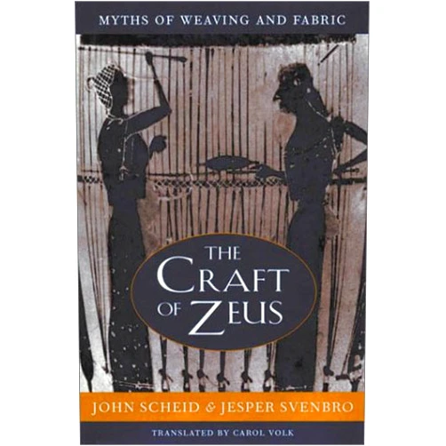 John Scheid,Jesper Svenbro,Carol Volk The Craft of Zeus: Myths of Weaving and Fabric (Revealing Antiquity)