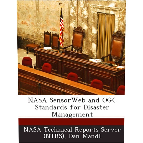 By Dan Mandl (Author), Nasa Technical Reports Server (Ntrs) (Creator) NASA SensorWeb and OGC Standards for Disaster Management