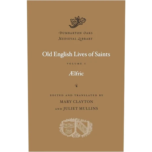 Aelfric,Mary Clayton,Juliet Mullins Old English Lives of Saints, Volume I (Dumbarton Oaks Medieval Library)