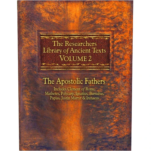 Thomas Horn,A Cleveland Coxe,Reverend Alexander Roberts PhD,James Donaldson Sir The Researchers Library of Ancient Texts, Volume 2: The Apostolic Fathers Includes Clement of Rome, Mathetes, Polycarp, Ignatius, Barnabas, Papias, Justin Martyr, & Irenaeus