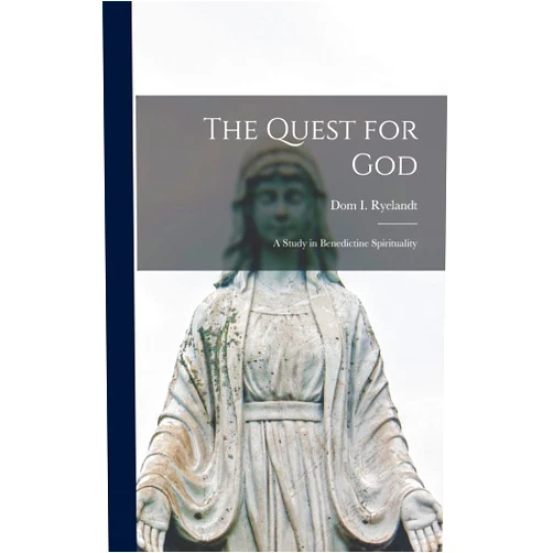 Dom I (Idesbald) Ryelandt The Quest for God; a Study in Benedictine Spirituality