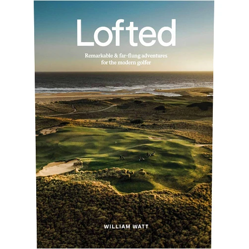 William Watt Lofted: Remarkable & Farflung Adventures for the Modern Golfer