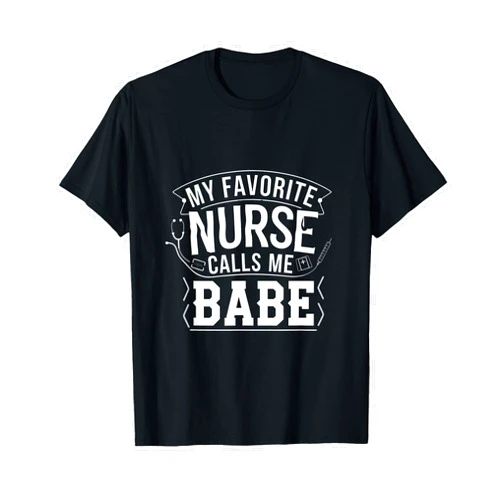 Babe-Care Nurse Boyfriend Design My Favorite Nurse Calls Me Babe T-Shirt