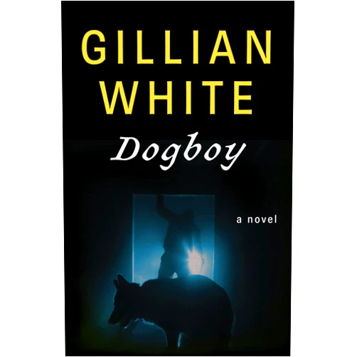 Gillian White Dogboy: A Novel