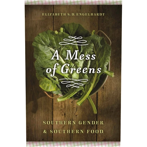 By Elizabeth S. D. Engelhardt (Author) A Mess of Greens: Southern Gender and Southern Food