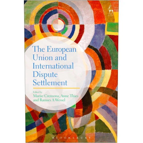 Marise Cremona,Anne Thies,Ramses A Wessel The European Union and International Dispute Settlement