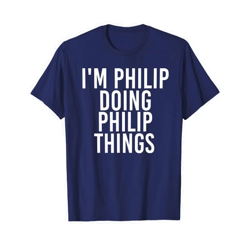 Sarcastic Birthday Name Text Joke Lover T-Shirts I'M PHILIP DOING PHILIP THINGS Shirt Funny Gift Idea