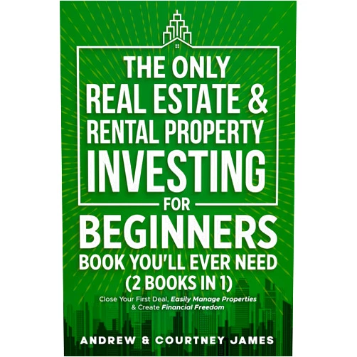 Andrew James,Courtney James The Only Real Estate & Rental Property Investing For Beginners Book You'll Ever Need (2 in 1): Close Your First Deal, Easily Manage Properties, & Create Financial Freedom (Start A Business)