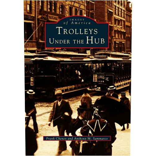 By Frank Cheney (Author), Anthony M. Sammarco (Author) Trolleys Under the Hub (Images of America)