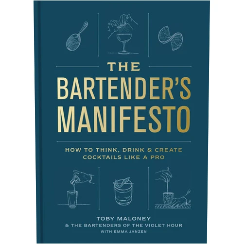 Toby Maloney,Emma Janzen,The Bartenders of The Violet Hour The Bartender's Manifesto: How to Think, Drink, and Create Cocktails Like a Pro
