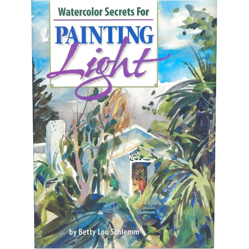 Betty Lou Schlemm Watercolor Secrets for Painting Light