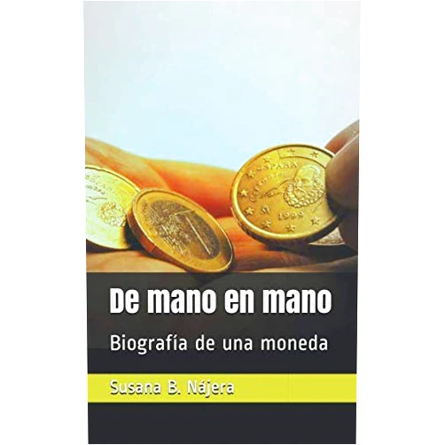 Susana B. Nájera Cano De mano en mano: Biografía de una moneda (Spanish Edition)