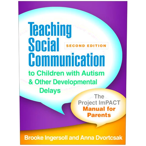 Brooke Ingersoll,Anna Dvortcsak Teaching Social Communication to Children with Autism and Other Developmental Delays: The Project ImPACT Manual for Parents