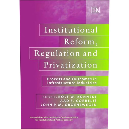 By Rolf W. Künneke (Editor), Aad F. Correljé (Editor), John Groenewegen (Editor) & 0 more Institutional Reform, Regulation and Privatization: Process and Outcomes in Infrastructure Industries