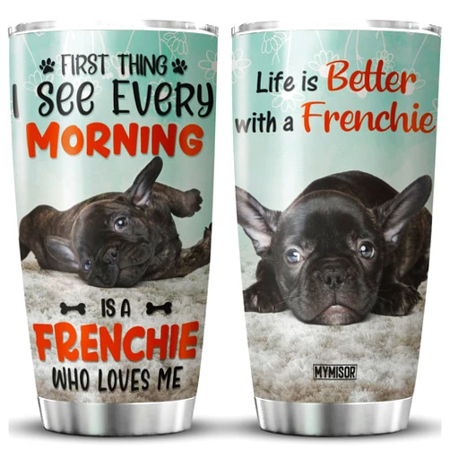 MYMISOR Life Is Better With Tumbler Frenchie Dog First Thing I See Insulated Mug Gift For Pet Lovers Stainless Steel Tumblers Cute French Bulldog Dog Portrait Funny Pet Owner Gifts