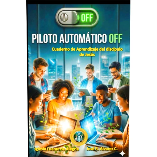 JOSÉ RAMÓN ALVAREZ CASTILLO ¡PILOTO AUTOMÁTICO OFF: CUADERNO DE APRENDIZAJE DISCÍPULO DE JESÚS!: DISCIPULADO CRISTIANO (Spanish Edition)