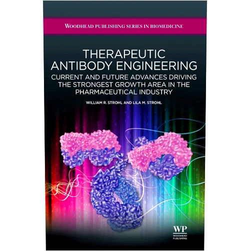 William R Strohl,Lila M Strohl Therapeutic Antibody Engineering: Current and Future Advances Driving the Strongest Growth Area in the Pharmaceutical Industry (Woodhead Publishing Series in Biomedicine)