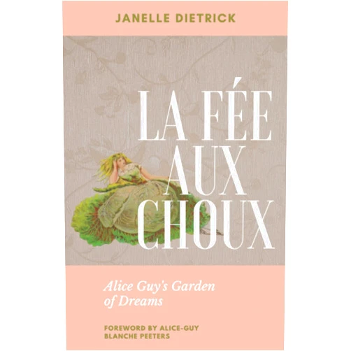 By Janelle Dietrick (Author), Alice-Guy Blanche Peeters (Foreword) La Fée aux Choux: Alice Guy's Garden of Dreams