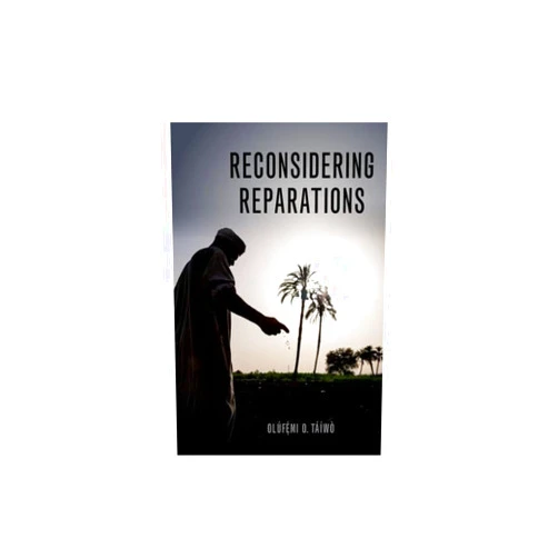 Olúfẹ́mi O. Táíwò Reconsidering Reparations (Philosophy of Race)