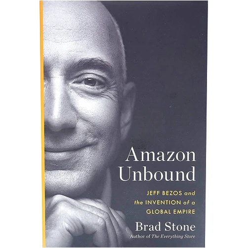 Brad Stone Amazon Unbound: Jeff Bezos and the Invention of a Global Empire