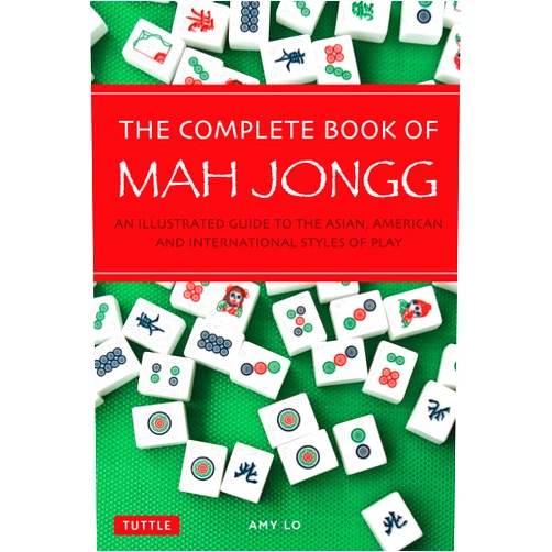 Amy Lo The Complete Book of Mah Jongg: An Illustrated Guide to the Asian, American and International Styles of Play