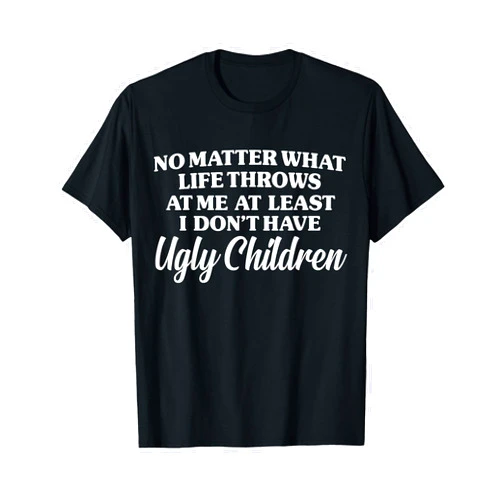 Funny Graphic Apparel And Trendy Gifts No Matter What Life Throws At Me At Least Dont Ugly Children T-Shirt