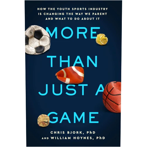 By Chris Bjork (Author), William Hoynes (Author) More Than Just a Game: How the Youth Sports Industry Is Changing the Way We Parent and What to Do About It