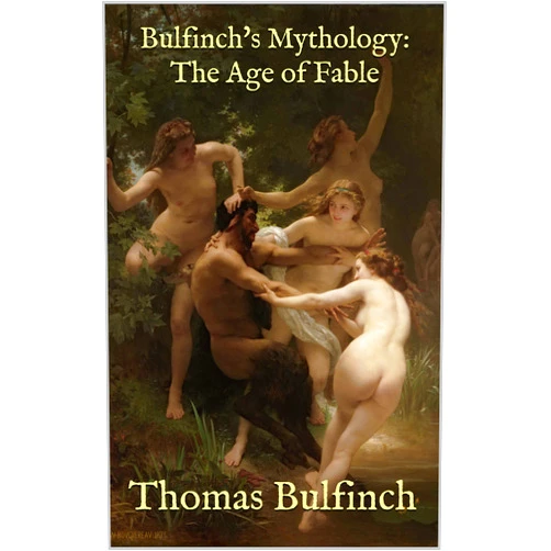 Thomas Bulfinch Bulfinch's Mythology: The Age of Fable [Illustrated]: Stories of Gods and Heroes