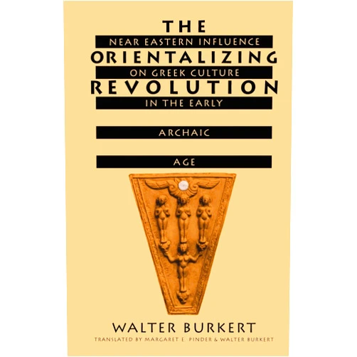 Walter Burkert,Margaret Pinder The Orientalizing Revolution: Near Eastern Influence on Greek Culture in the Early Archaic Age (Revealing Antiquity)