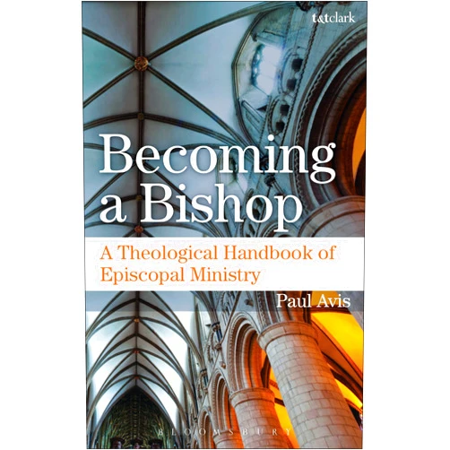 Paul Avis Becoming a Bishop: A Theological Handbook of Episcopal Ministry