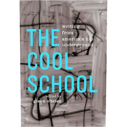 Glenn O'Brien The Cool School: Writing from America's Hip Underground: A Library of America Special Publication