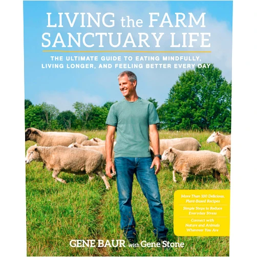 Gene Baur,Gene Stone Living the Farm Sanctuary Life: The Ultimate Guide to Eating Mindfully, Living Longer, and Feeling Better Every Day