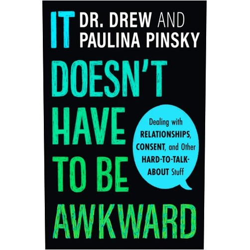 Drew Pinsky,Paulina Pinsky It Doesn't Have to Be Awkward: Dealing with Relationships, Consent, and Other Hard-to-Talk-About Stuff