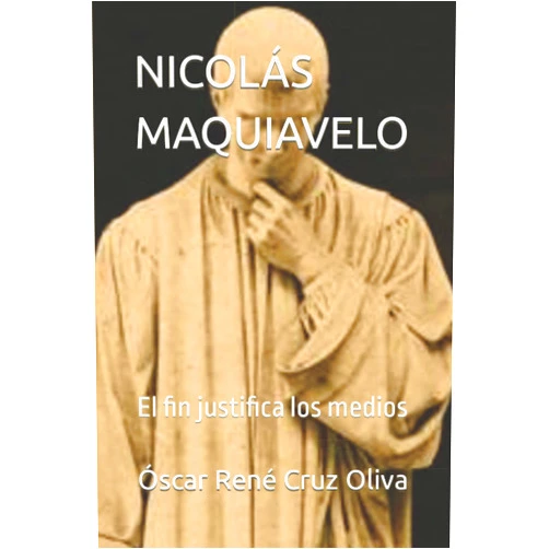 Óscar René Cruz Oliva,José René Cruz Revueltas NICOLÁS MAQUIAVELO: El fin justifica los medios (Biografía breve) (Spanish Edition)
