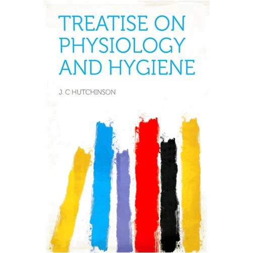 By Hutchinson (Author), J. C (Author) Format: Kindle Edition Treatise on Physiology and Hygiene