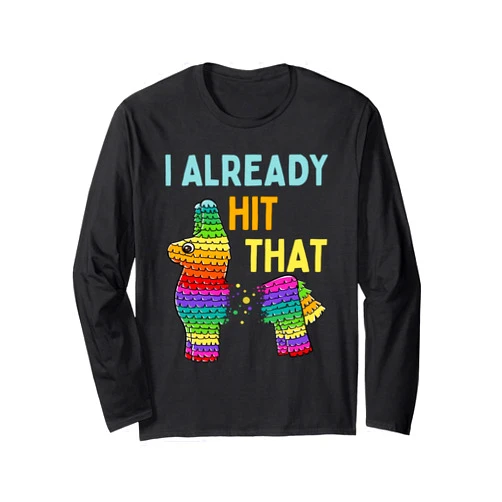 Funny Cinco De Mayo Mexican Fiesta Party Gift Shop I Already Hit That Pinata Cinco de Mayo Party Long Sleeve T-Shirt