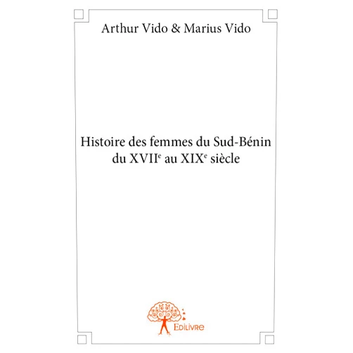 Arthur & Marius Arthur Vido & Marius Vido Histoire des femmes du sud bénin du xviiè au xixè siècle