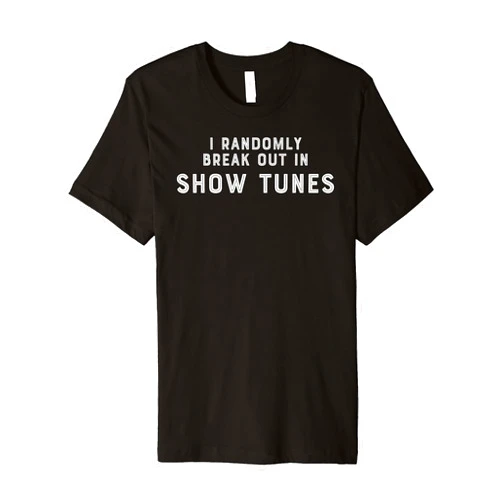 Theatre Memes And Drama Quotes Apparel I Randomly Break Out In Show Tunes Musical Crew Band T-Shirt